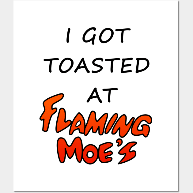 I Got Toasted At Flaming Moe's Wall Art by Rock Bottom